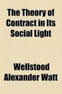 The Theory Of Contract In Its Social Light di Wellstood Alexander Watt edito da General Books Llc