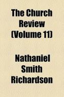 The Church Review (volume 11) di Nathaniel Smith Richardson edito da General Books Llc