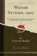 Wiener Studien, 1907, Vol. 29: Zeitschrift Fur Klassische Philologie; Supplement Der Zeitschrift Fur Die Osterr. Gymnasien (Classic Reprint) di Edmund Hauler edito da Forgotten Books