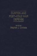 Clinton and Post-Cold War Defense di Stephen J. Cimbala edito da GREENWOOD PUB GROUP