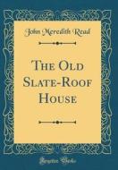 The Old Slate-Roof House (Classic Reprint) di John Meredith Read edito da Forgotten Books