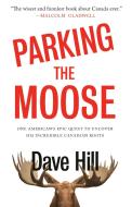 Parking the Moose: One American's Epic Quest to Uncover His Incredible Canadian Roots di Dave Hill edito da ANCHOR CANADA