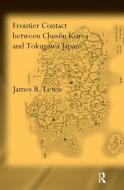 Frontier Contact Between Choson Korea and Tokugawa Japan di James B. Lewis edito da Taylor & Francis Ltd