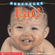 Eat! (baby Faces Board Book) di Roberta Grobel Intrater edito da Scholastic Inc.