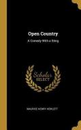 Open Country: A Comedy with a Sting di Maurice Henry Hewlett edito da WENTWORTH PR
