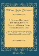 A General History of the Stage, from Its Origin in Greece Down to the Present Time: With the Memoirs of Most of the Principal Performers That Have App di William Rufus Chetwood edito da Forgotten Books