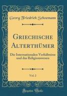 Griechische Alterthumer, Vol. 2: Die Internationalen Verhaltnisse Und Das Religionswesen (Classic Reprint) di Georg Friedrich Schoemann edito da Forgotten Books