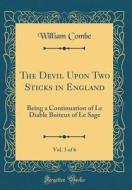 The Devil Upon Two Sticks in England, Vol. 3 of 6: Being a Continuation of Le Diable Boiteux of Le Sage (Classic Reprint) di William Combe edito da Forgotten Books