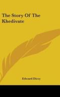 The Story Of The Khedivate di EDWARD DICEY edito da Kessinger Publishing