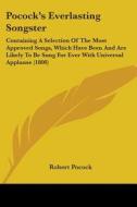 Pocock's Everlasting Songster: Containing A Selection Of The Most Approved Songs, Which Have Been And Are Likely To Be Sung For Ever With Universal Ap di Robert Pocock edito da Kessinger Publishing, Llc