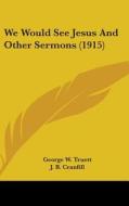 We Would See Jesus and Other Sermons (1915) di George W. Truett edito da Kessinger Publishing