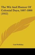 The Wit and Humor of Colonial Days, 1607-1800 (1912) di Carl Holliday edito da Kessinger Publishing