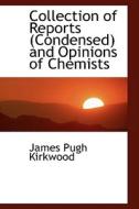 Collection Of Reports (condensed) And Opinions Of Chemists di James Pugh Kirkwood edito da Bibliolife