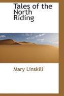 Tales Of The North Riding di Mary Linskill edito da Bibliolife