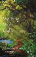 Walking With  Light di Elizabeth Thompson edito da Elizabeth Thompson