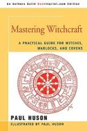 Mastering Witchcraft di Paul A. Huson edito da iUniverse