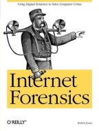 Internet Forensics: Using Digital Evidence to Solve Computer Crime di Robert Jones edito da OREILLY MEDIA