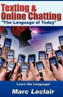 Texting & Online Chatting the Language of Today: Can You Communicate with Your Teens? If Not, Learn the Language of Common Text Messaging, Chat Abbrev di Marc LeClair edito da Marc LeClair