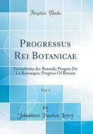 Progressus Rei Botanicae, Vol. 1: Fortschritte Der Botanik; Progr's de la Botanique; Progress of Botany (Classic Reprint) di Johannes Paulus Lotsy edito da Forgotten Books