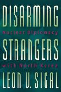 Disarming Strangers di Leon V. Sigal edito da Princeton University Press