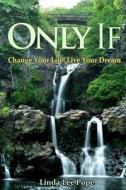 Only If: Change Your Life, Live Your Dream di Linda Lee Pope edito da M&b Global Solutions
