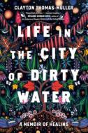 Life in the City of Dirty Water: A Memoir of Healing di Clayton Thomas-Muller edito da ALLEN LANE