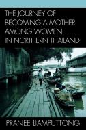 Journey of Becoming a Mother Among Women in Northern Thailand di Pranee Liamputtong edito da Lexington Books