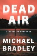 Dead Air: A Novel Of Suspense di MICHAEL BRADLEY edito da Lightning Source Uk Ltd