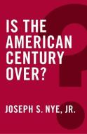 Is the American Century Over? di Joseph S. Nye Jr. edito da Polity Press