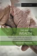 The Way to Wealth: The Classic Work on Industry, Idleness and Prosperity di Franklin Benjamin edito da Harriman House