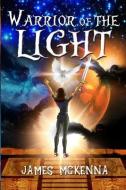 Warrior of the Light di James Mckenna edito da LIGHTNING SOURCE INC