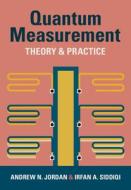 Quantum Measurement: Theory and Practice di Andrew N. Jordan, Irfan Siddiqi edito da CAMBRIDGE