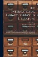 The International Library of Famous Literature: Selections From the World's Great Writers, Ancient, Mediaeval, and Modern, With Biographical and Expla di Andrew Lang, Donald Grant Mitchell, Nathan Haskell Dole edito da LIGHTNING SOURCE INC