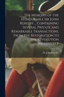 The Memoirs Of The Honourable Sir John Reresby [microform] ... Containing Several Private And Remarkable Transactions, From The Restoration To The Rev edito da Legare Street Press