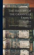 The History of the Granville Family: Traced Back to Rollo, First Duke of Normandy With Pedigrees, etc. di Roger Granville edito da LEGARE STREET PR