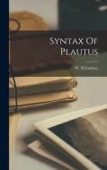Syntax Of Plautus di W. M. Lindsay edito da LEGARE STREET PR