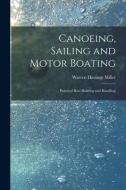 Canoeing, Sailing and Motor Boating: Practical Boat Building and Handling di Warren Hastings Miller edito da LEGARE STREET PR