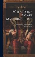 When Johny Comes Marching Home di Mildred Aldrich edito da LEGARE STREET PR