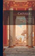 Catulle... di Gaius Valerius Catullus, Sextus Propertius edito da LEGARE STREET PR