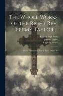 The Whole Works of the Right Rev. Jeremy Taylor ...: Ductor Dubitantium, Part Ii, Books III and IV di Jeremy Taylor, Reginald Heber, Charles Page Eden edito da LEGARE STREET PR