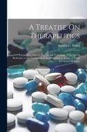 A Treatise On Therapeutics: Comprising Materia Medica and Toxicology, With Special Reference to the Application of the Physiological Action of Dru di Horatio C. Wood edito da LEGARE STREET PR