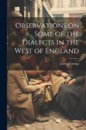 Observations on Some of the Dialects in the West of England di James Jennings edito da LEGARE STREET PR