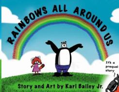 Rainbows All Around Us di BAILEY KARL B BAILEY edito da Indy Pub