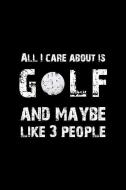 All I Care about Is Golf and Maybe Like 3 People: Blank Lined Journal Notebook, 6 X 9, Golf Journal, Golf Notebook, Rule di Booki Nova edito da INDEPENDENTLY PUBLISHED
