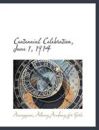 Centennial Celebration, June 1, 1914 di Anonymous, Albany Academy for Girls edito da BiblioLife