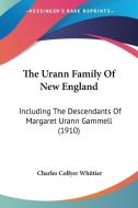 The Urann Family of New England: Including the Descendants of Margaret Urann Gammell (1910) di Charles Collyer Whittier edito da Kessinger Publishing