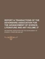 Report & Transactions of the Devonshire Association for the Advancement of Science, Literature and Art Volume 37 di Devonshire Association for the edito da Rarebooksclub.com