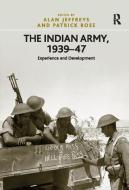 The Indian Army, 1939-47 di Dr Patrick Rose edito da Taylor & Francis Ltd