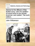 Advice To The Officers Of The British Army di John Williamson edito da Gale Ecco, Print Editions