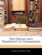 The Origin And Treatment Of Stammering di George Andrew Lewis edito da Bibliolife, Llc